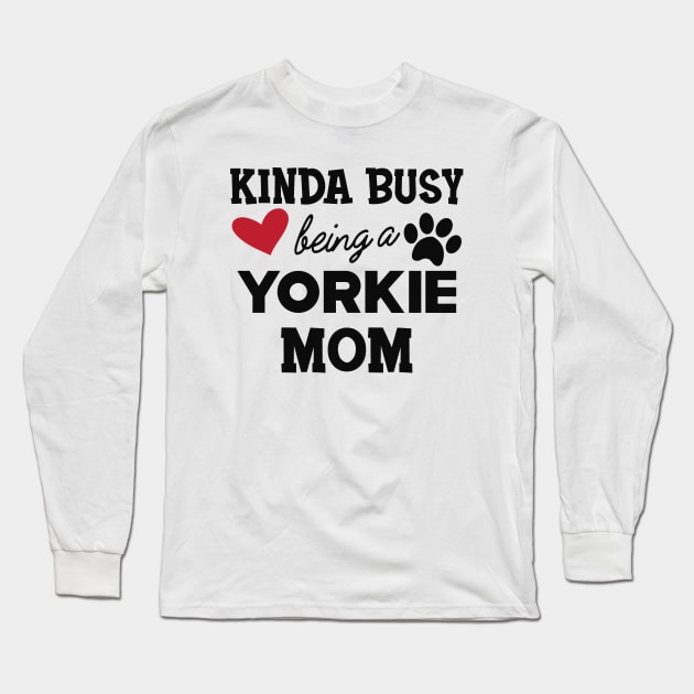 Yorkie Dog - Kinda busy being a yorkie mom Long Sleeve T-Shirt by KC Happy Shop